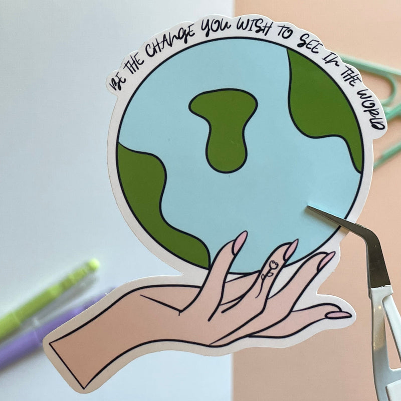 Be the change you wish to see in the world
